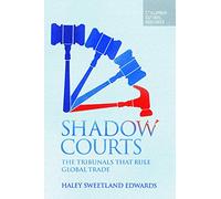 Shadow Courts: The Tribunals that Rule Global Trade