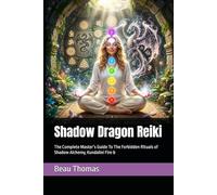 Shadow Dragon Reiki: The Complete Master’s Guide To The Forbidden Rituals of Shadow Alchemy, Kundalini Fire & Activating the Dragon Chakra (Dragon Spirituality)