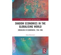 Shadow Economies in the Globalising World : Smuggling in Scandinavia, 1766-1806