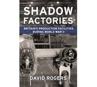 Shadow Factories : Britain’s Production Facilities and the Second World War