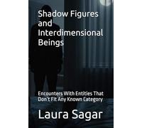 Shadow Figures and Interdimensional Beings: Encounters With Entities That Don’t Fit Any Known Category: 5 (Beyond Reality III)