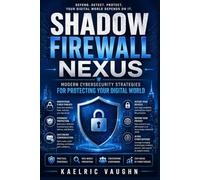 Shadow Firewall Nexus: Modern Cybersecurity Strategies for Protecting Your Digital World
