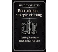 Shadow Garden: Boundaries & People-Pleasing: Setting Limits to Take Back Your Life