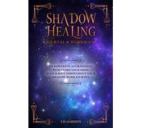 Shadow Healing Journal & Workbook: 201 Powerful Affirmations to Support Your Mind, Body & Soul Throughout Your Shadow Work Journey (Shadow Work Mastery)