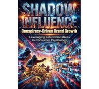 Shadow Influence: Conspiracy-Driven Brand Growth: Leveraging Latent Narratives in Consumer Psychology