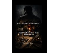 Shadow Killer: When Fire Kills in Silence: True Crime Stories from a Police Officer’s Archive
