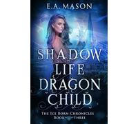 Shadow Life Dragon Child: An Urban Fantasy Novel (The Ice Born Chronicles)