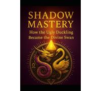 Shadow Mastery: How the Ugly Duckling Became the Divine Swan