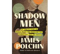 Shadow Men : The Tangled Story of Murder, Media, and Privilege That Scandalized Jazz Age America