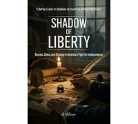 Shadow of Liberty: Secrets, Spies, and Strategy in America’s Fight for Independence.