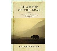 Shadow of the Bear: Travels in Vanishing Wilderness