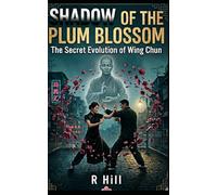 Shadow of the Plum Blossom: The Secret Evolution of Wing Chun