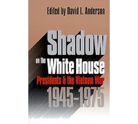 Shadow on the White House: Presidents and the Vietnam War, 1945-1975 (Modern War Studies)