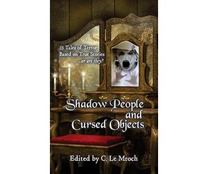 Shadow People and Cursed Objects: 13 Tales of Terror Based on True Stories...or are they?