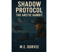 Shadow Protocol: The Arctic Gambit (high-stakes military strategy, intelligence operations, and global power dynamics.)