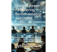 Shadow Recon - Mastering Reconnaissance and OSINT: Your Definitive Guide to the Most Critical Phase of any Hack -Where Information is Power, and the ... Apprenticeship: From Zero to Cyber Assassin)