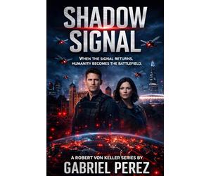 Shadow Signal: When the Signal Returns, Humanity Becomes the Battlefield (Robert Von Keller Series)