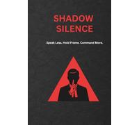 Shadow Silence: Speak Less. Hold Frame. Command More. (The Shadow Work Series)