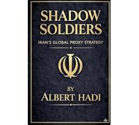SHADOW SOLDIERS: IRAN'S GLOBAL PROXY STRATEGY