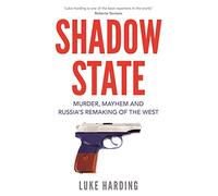 Shadow State – Murder, Mayhem and Russia's Remaking of the West