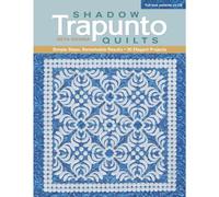Shadow Trapunto Quilts: Simple Steps, Remarkable Results • 30 Elegant Projects