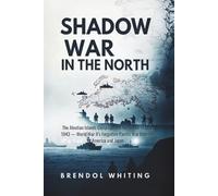Shadow War in the North: The Aleutian Islands Campaign and the Battle of Attu, 1943 - World War II’s Forgotten Pacific War Between America and Japan