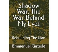 Shadow War: The War Behind My Eyes: Rebuilding The Man