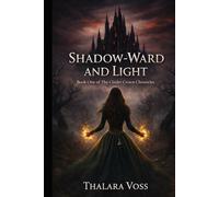Shadow-Ward and Light: A Dark Fae Romantasy: Forbidden Magic, Deadly Trials, and a Prince Bound to Kill the Girl He's Falling For (The Cinder Crown Chronicles)