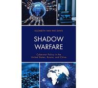 Shadow Warfare: Cyberwar Policy in the United States, Russia and China (Security and Professional Intelligence Education Series)