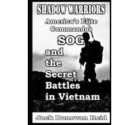 Shadow Warriors America’s Elite Commandos, SOG and the Secret Battles in Vietnam (Shadow Warrior World War 2 Biographies and Memoirs)