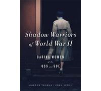 Shadow Warriors of World War II: The Daring Women of the OSS and SOE