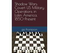 Shadow Wars: Covert US Military Operations in Latin America, 1850-Present