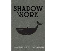 SHADOW WORK A JOURNAL FOR THE CONSCIOUS MAN: Therapeutic Journal For Men, Self Discovery Writing Journal, Self-Help Journal, Thoughtful Gifts For Men,Guided Journal Prompts And Quotes