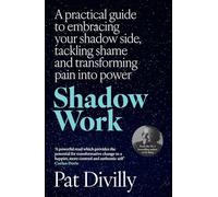 Shadow Work : A practical guide to embracing your shadow side, tackling shame and transforming pain into power
