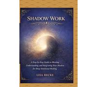 SHADOW WORK: A Step-by-Step Guide to Meeting, Understanding, and Integrating Your Shadow for Deep Emotional Healing: 1 (The Return to Self Series)