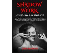 SHADOW WORK: Awaken Your Mirror Self: How Anyone Can Integrate Their Jungian Shadow, Resolve Deep Inner Conflicts, and Unlock Blocked Potential with ... Relationship Anxiety & Trauma Healing)