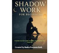 Shadow Work for Beginners: A Guided Journal to Heal, Integrate, and Empower Your Inner Self