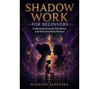 Shadow Work for Beginners - Understand Yourself, Feel Better and Heal Emotional Patterns
