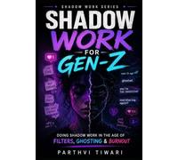 Shadow Work for Gen-Z: Doing Shadow Work in the Age of Filters, Ghosting & Burnout