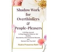 Shadow Work for Overthinkers and People-Pleasers: A 30-Day Journal to Stop Negative Patterns, Set Healthy Boundaries, Heal Emotional Wounds, and Reclaim Your True Self