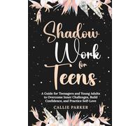 Shadow Work for Teens: A Guide for Teenagers and Young Adults to Overcome Inner Challenges, Build Confidence, and Practice Self-Love: Downloadable ... Journal with Prompts and Exercises Included