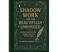 Shadow Work for the Beautifully Unhinged: Rituals, Reflections & Real Talk for Witchy Souls