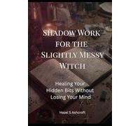 Shadow Work for the Slightly Messy Witch: Healing Your Hidden Bits Without Losing Your Mind