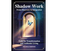 Shadow Work From Discovery to Integration: Tools for Transformation and Authentic Living (Inner Alchemy)