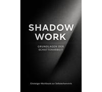 Shadow Work - Grundlagen der Schattenarbeit: Einsteiger-Workbook zur Selbsterkenntnis: Trigger, Schattenanteile und emotionale Klarheit (Shadow Work - ... für innere Klarheit und emotionale Freiheit)