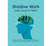 Shadow Work Guided Journal for Addicts: Workbook Prompts & Coloring Pages Aid in Self Love, Recovery, Sobriety, Emotional Healing, Mental Health: ... Men Gambling Alcoholism Substance Abuse Drug
