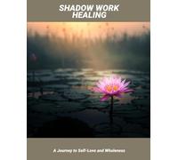Shadow Work Healing: A Journey To Self-Love And Wholeness