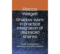 Shadow work in practice Integration of displaced shares: A path to wholeness, awareness and inner freedom