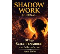 Shadow Work Journal: 30 Tage Schattenarbeit und Selbstreflexion - Erkenne deine Muster und begegne deinem inneren Selbst