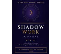 Shadow Work Journal: 52 Weeks of Deep Self-Discovery, Emotional Integration, and Radical Inner Transformation: The Inner Alchemy Series, Volume 1